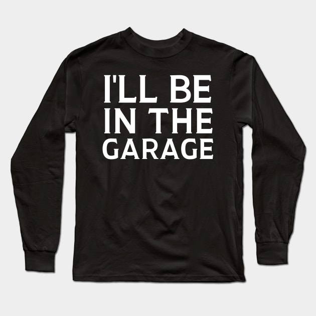 I'll Be In The Garage Long Sleeve T-Shirt by HobbyAndArt